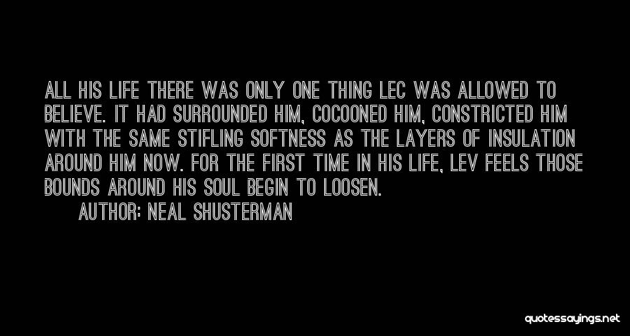 Neal Shusterman Quotes: All His Life There Was Only One Thing Lec Was Allowed To Believe. It Had Surrounded Him, Cocooned Him, Constricted