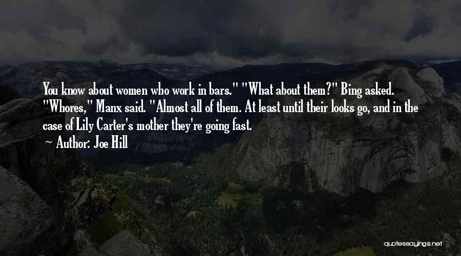 Joe Hill Quotes: You Know About Women Who Work In Bars. What About Them? Bing Asked. Whores, Manx Said. Almost All Of Them.