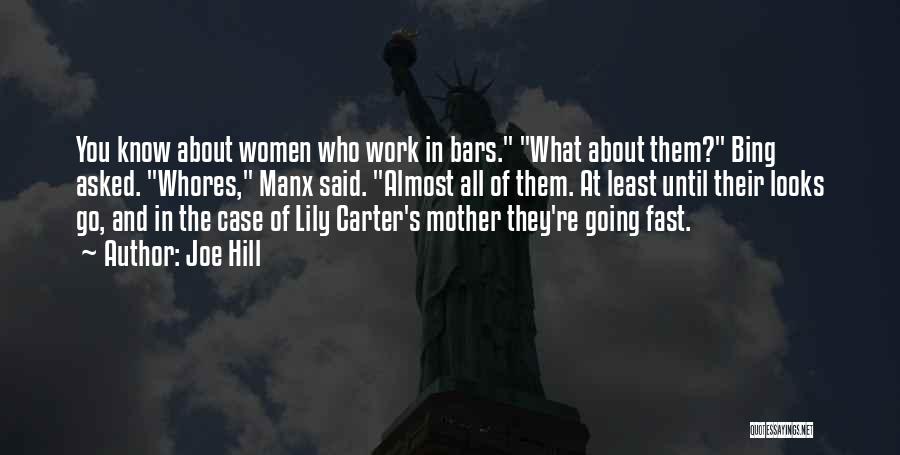 Joe Hill Quotes: You Know About Women Who Work In Bars. What About Them? Bing Asked. Whores, Manx Said. Almost All Of Them.