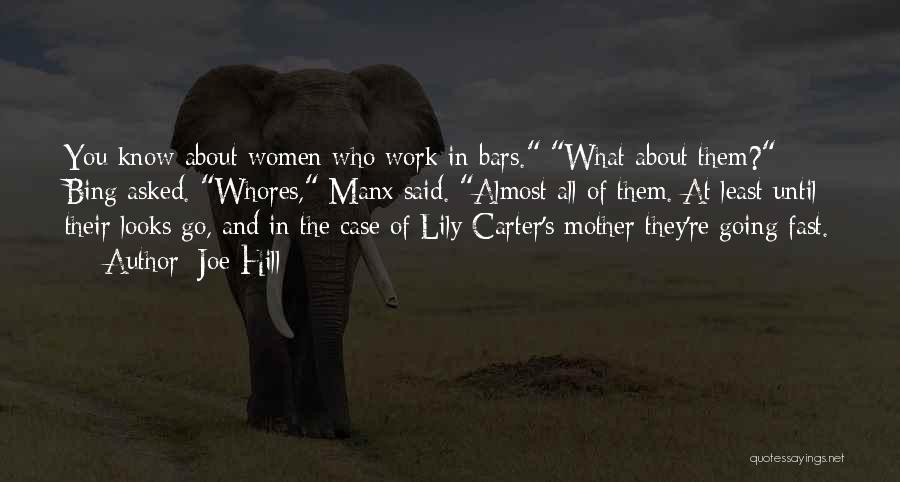 Joe Hill Quotes: You Know About Women Who Work In Bars. What About Them? Bing Asked. Whores, Manx Said. Almost All Of Them.