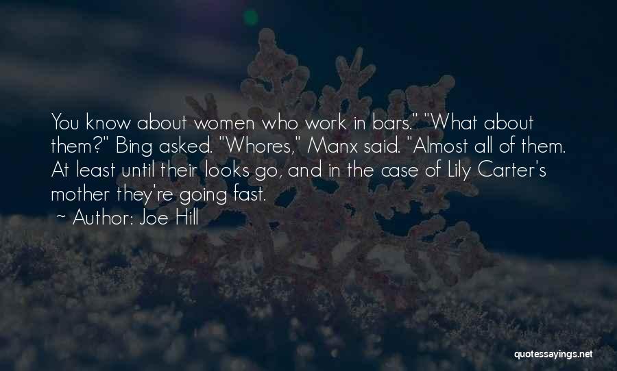 Joe Hill Quotes: You Know About Women Who Work In Bars. What About Them? Bing Asked. Whores, Manx Said. Almost All Of Them.