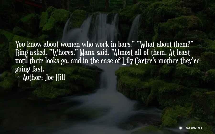 Joe Hill Quotes: You Know About Women Who Work In Bars. What About Them? Bing Asked. Whores, Manx Said. Almost All Of Them.