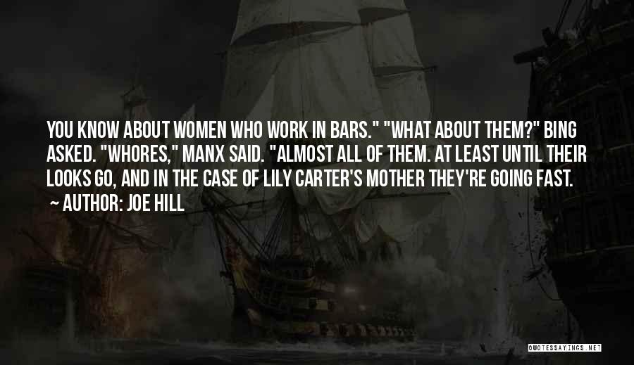 Joe Hill Quotes: You Know About Women Who Work In Bars. What About Them? Bing Asked. Whores, Manx Said. Almost All Of Them.