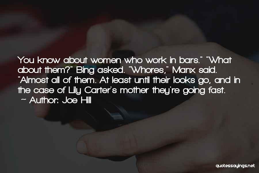 Joe Hill Quotes: You Know About Women Who Work In Bars. What About Them? Bing Asked. Whores, Manx Said. Almost All Of Them.