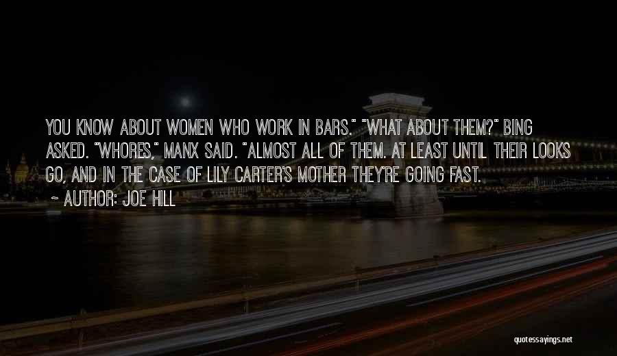 Joe Hill Quotes: You Know About Women Who Work In Bars. What About Them? Bing Asked. Whores, Manx Said. Almost All Of Them.