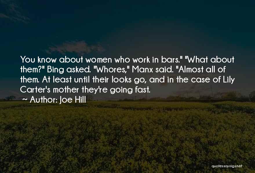 Joe Hill Quotes: You Know About Women Who Work In Bars. What About Them? Bing Asked. Whores, Manx Said. Almost All Of Them.