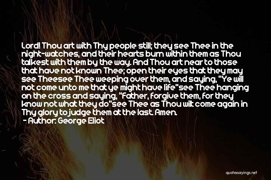 George Eliot Quotes: Lord! Thou Art With Thy People Still; They See Thee In The Night-watches, And Their Hearts Burn Within Them As