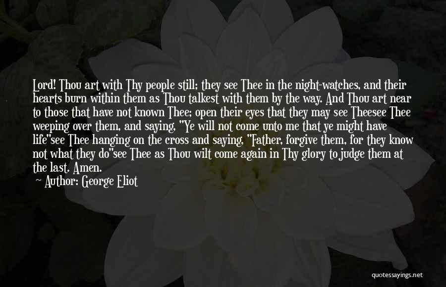 George Eliot Quotes: Lord! Thou Art With Thy People Still; They See Thee In The Night-watches, And Their Hearts Burn Within Them As