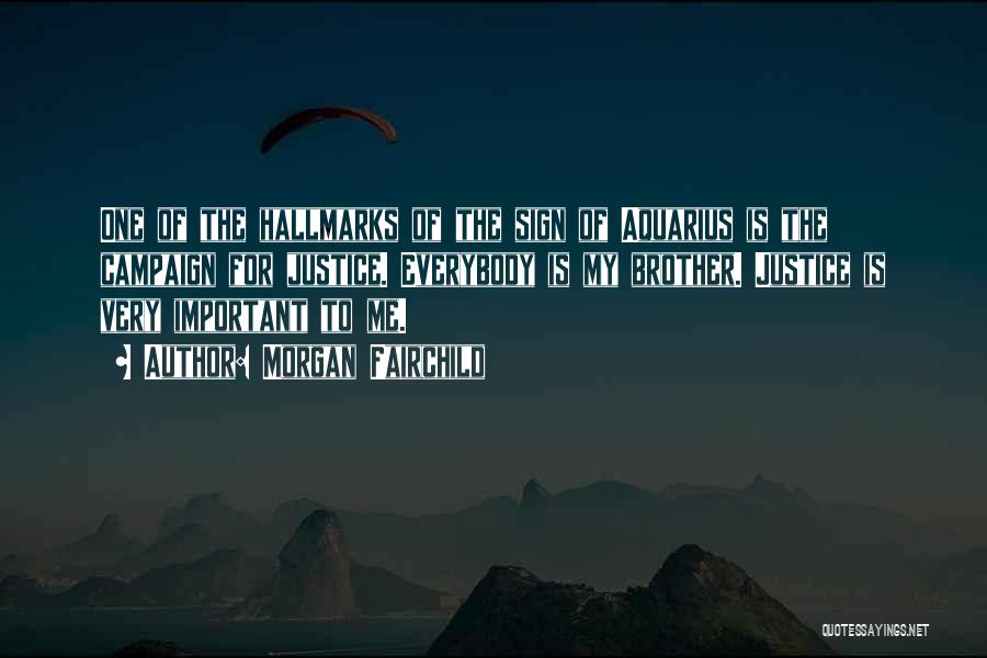 Morgan Fairchild Quotes: One Of The Hallmarks Of The Sign Of Aquarius Is The Campaign For Justice. Everybody Is My Brother. Justice Is