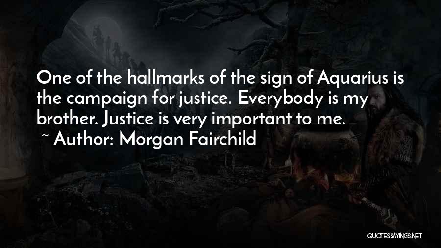 Morgan Fairchild Quotes: One Of The Hallmarks Of The Sign Of Aquarius Is The Campaign For Justice. Everybody Is My Brother. Justice Is