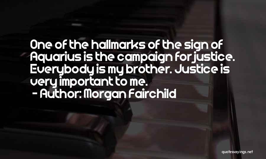 Morgan Fairchild Quotes: One Of The Hallmarks Of The Sign Of Aquarius Is The Campaign For Justice. Everybody Is My Brother. Justice Is