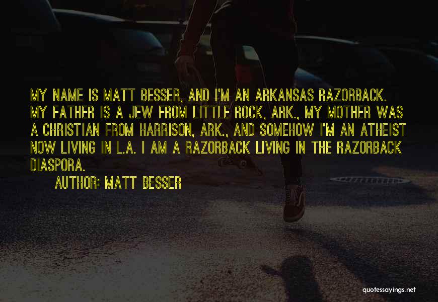 Matt Besser Quotes: My Name Is Matt Besser, And I'm An Arkansas Razorback. My Father Is A Jew From Little Rock, Ark., My