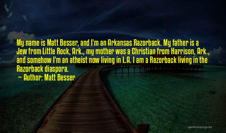 Matt Besser Quotes: My Name Is Matt Besser, And I'm An Arkansas Razorback. My Father Is A Jew From Little Rock, Ark., My