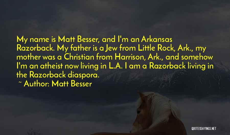 Matt Besser Quotes: My Name Is Matt Besser, And I'm An Arkansas Razorback. My Father Is A Jew From Little Rock, Ark., My