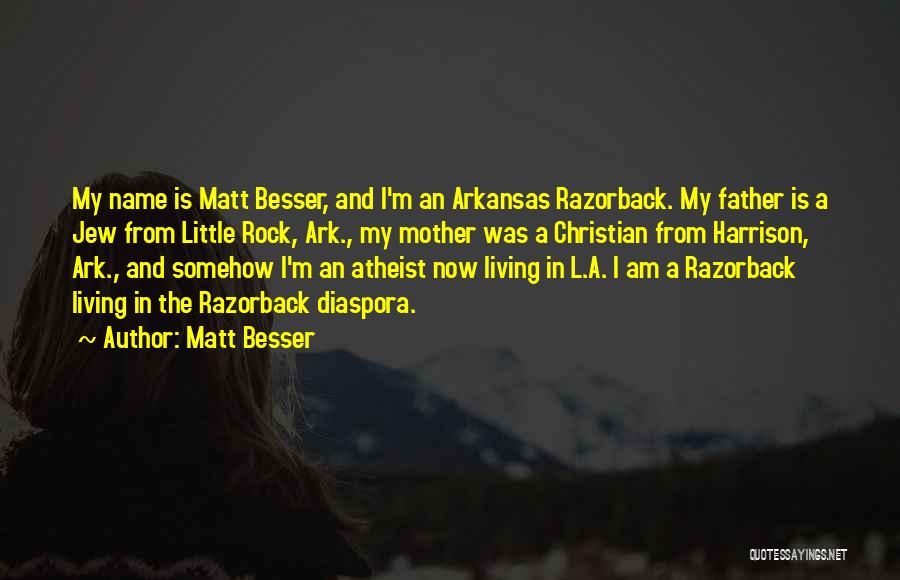 Matt Besser Quotes: My Name Is Matt Besser, And I'm An Arkansas Razorback. My Father Is A Jew From Little Rock, Ark., My