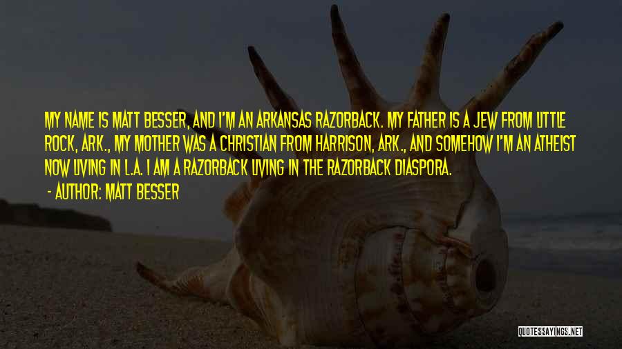 Matt Besser Quotes: My Name Is Matt Besser, And I'm An Arkansas Razorback. My Father Is A Jew From Little Rock, Ark., My