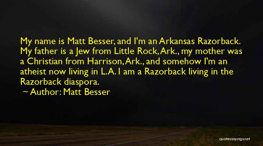 Matt Besser Quotes: My Name Is Matt Besser, And I'm An Arkansas Razorback. My Father Is A Jew From Little Rock, Ark., My