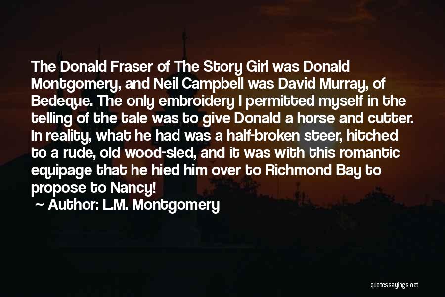 L.M. Montgomery Quotes: The Donald Fraser Of The Story Girl Was Donald Montgomery, And Neil Campbell Was David Murray, Of Bedeque. The Only