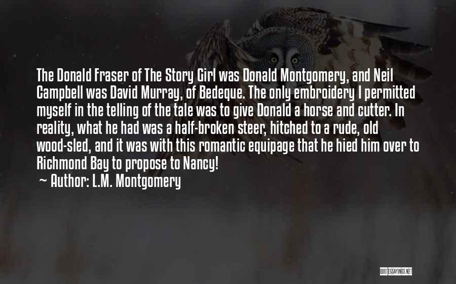 L.M. Montgomery Quotes: The Donald Fraser Of The Story Girl Was Donald Montgomery, And Neil Campbell Was David Murray, Of Bedeque. The Only