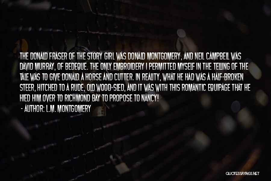L.M. Montgomery Quotes: The Donald Fraser Of The Story Girl Was Donald Montgomery, And Neil Campbell Was David Murray, Of Bedeque. The Only