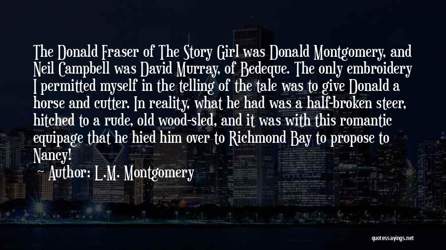L.M. Montgomery Quotes: The Donald Fraser Of The Story Girl Was Donald Montgomery, And Neil Campbell Was David Murray, Of Bedeque. The Only
