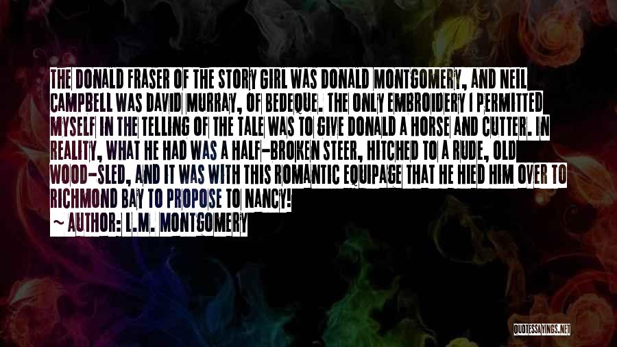 L.M. Montgomery Quotes: The Donald Fraser Of The Story Girl Was Donald Montgomery, And Neil Campbell Was David Murray, Of Bedeque. The Only