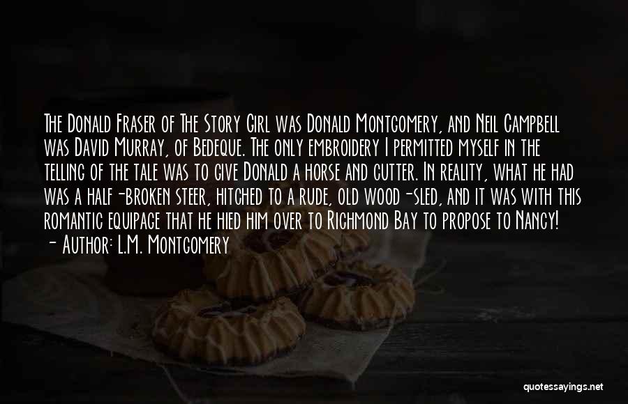 L.M. Montgomery Quotes: The Donald Fraser Of The Story Girl Was Donald Montgomery, And Neil Campbell Was David Murray, Of Bedeque. The Only