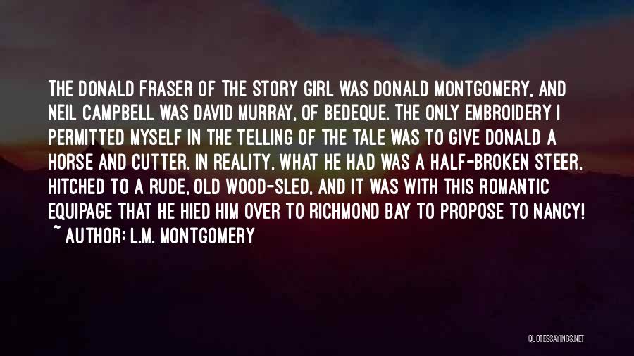 L.M. Montgomery Quotes: The Donald Fraser Of The Story Girl Was Donald Montgomery, And Neil Campbell Was David Murray, Of Bedeque. The Only