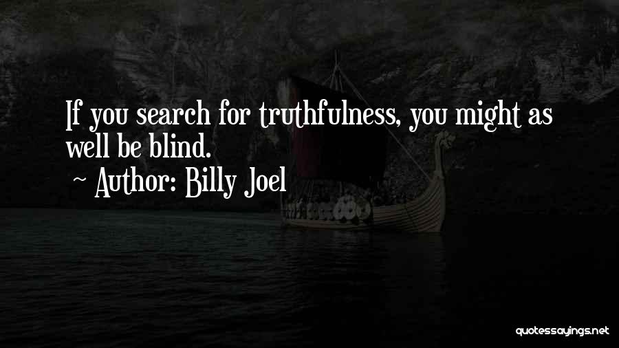 Billy Joel Quotes: If You Search For Truthfulness, You Might As Well Be Blind.