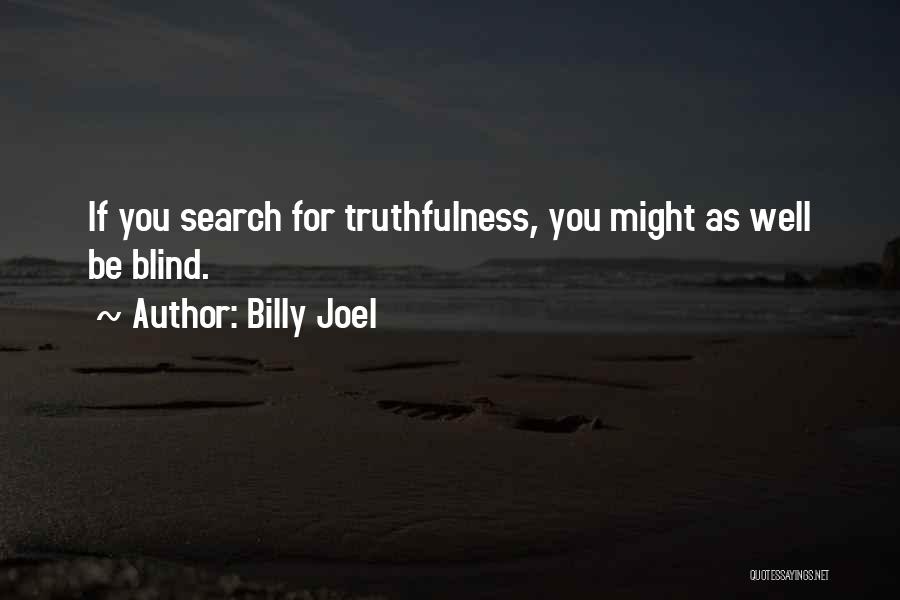 Billy Joel Quotes: If You Search For Truthfulness, You Might As Well Be Blind.
