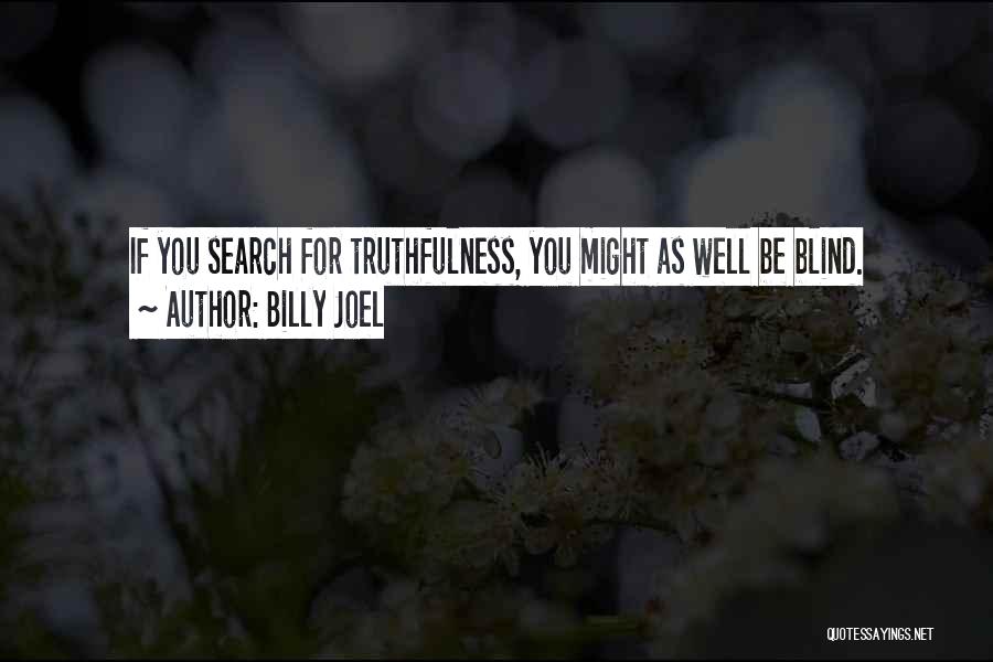 Billy Joel Quotes: If You Search For Truthfulness, You Might As Well Be Blind.