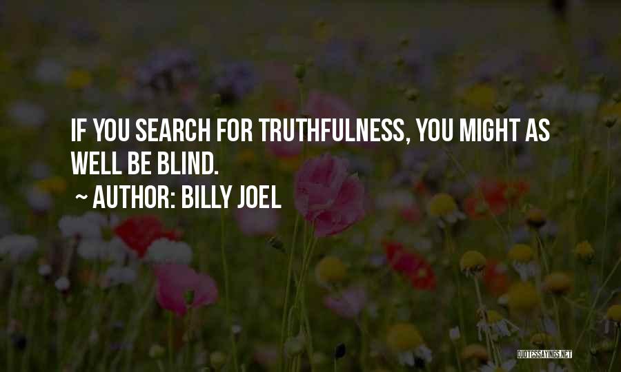 Billy Joel Quotes: If You Search For Truthfulness, You Might As Well Be Blind.