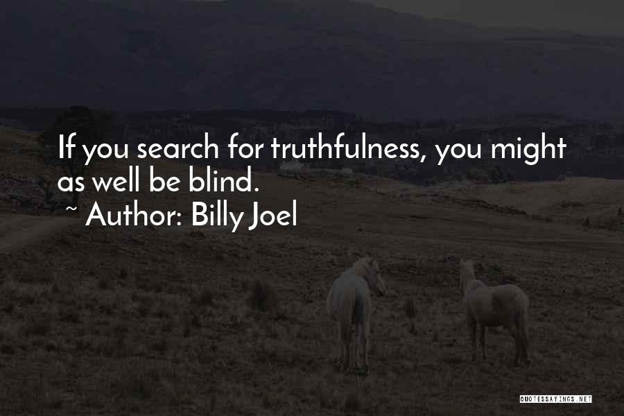 Billy Joel Quotes: If You Search For Truthfulness, You Might As Well Be Blind.