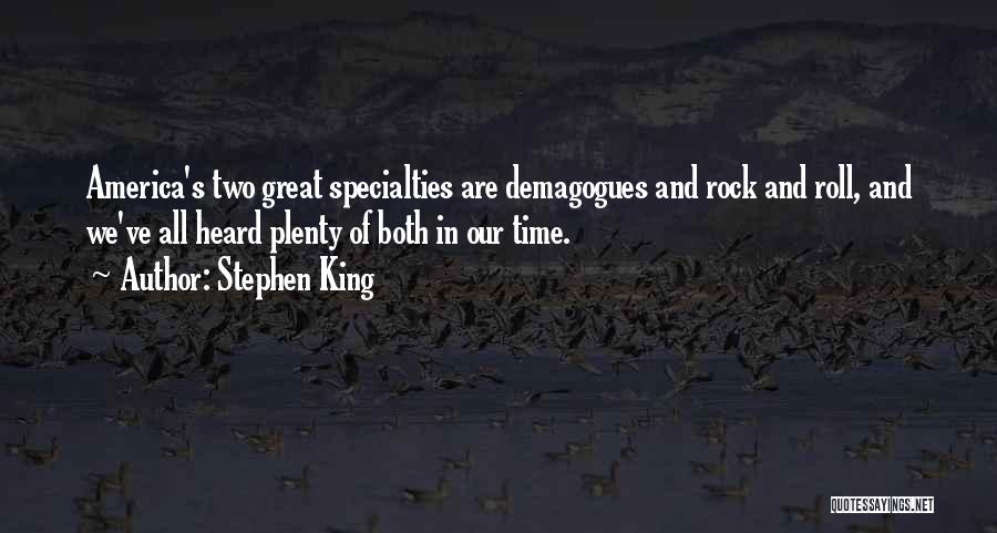 Stephen King Quotes: America's Two Great Specialties Are Demagogues And Rock And Roll, And We've All Heard Plenty Of Both In Our Time.