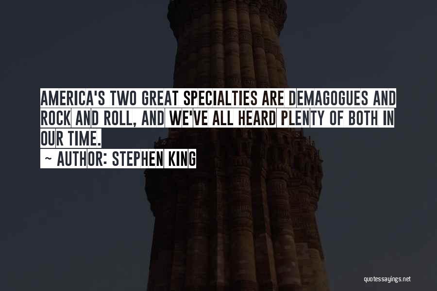 Stephen King Quotes: America's Two Great Specialties Are Demagogues And Rock And Roll, And We've All Heard Plenty Of Both In Our Time.