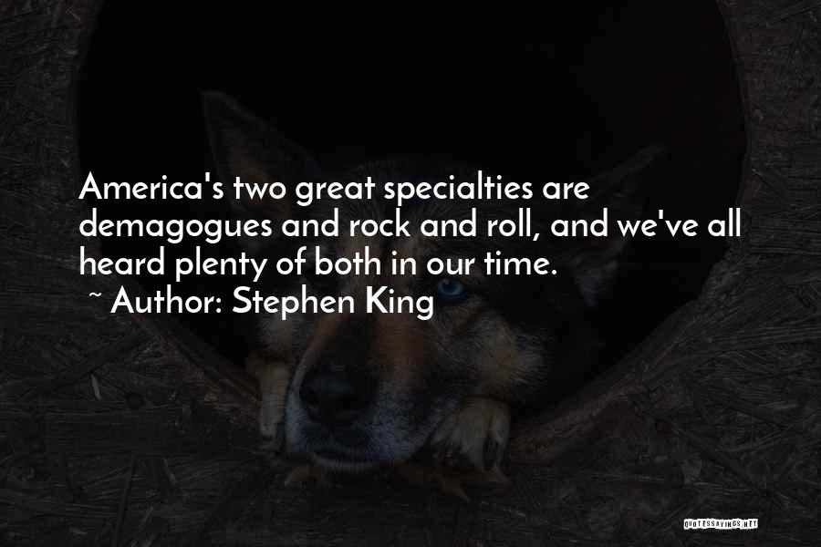 Stephen King Quotes: America's Two Great Specialties Are Demagogues And Rock And Roll, And We've All Heard Plenty Of Both In Our Time.