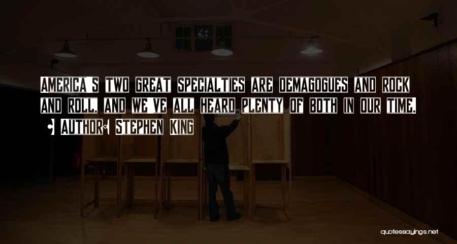 Stephen King Quotes: America's Two Great Specialties Are Demagogues And Rock And Roll, And We've All Heard Plenty Of Both In Our Time.