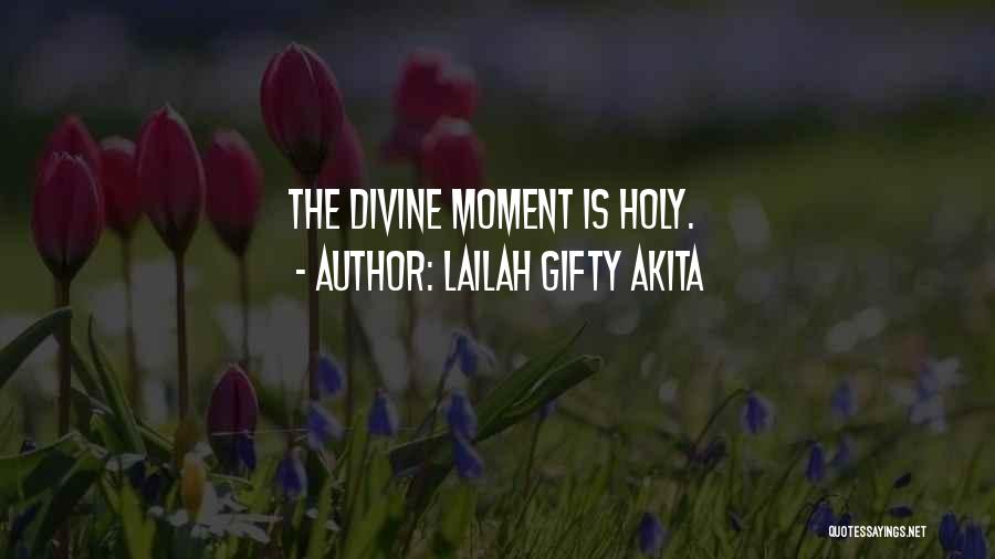 Lailah Gifty Akita Quotes: The Divine Moment Is Holy.