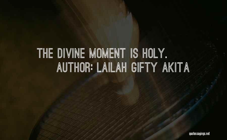 Lailah Gifty Akita Quotes: The Divine Moment Is Holy.