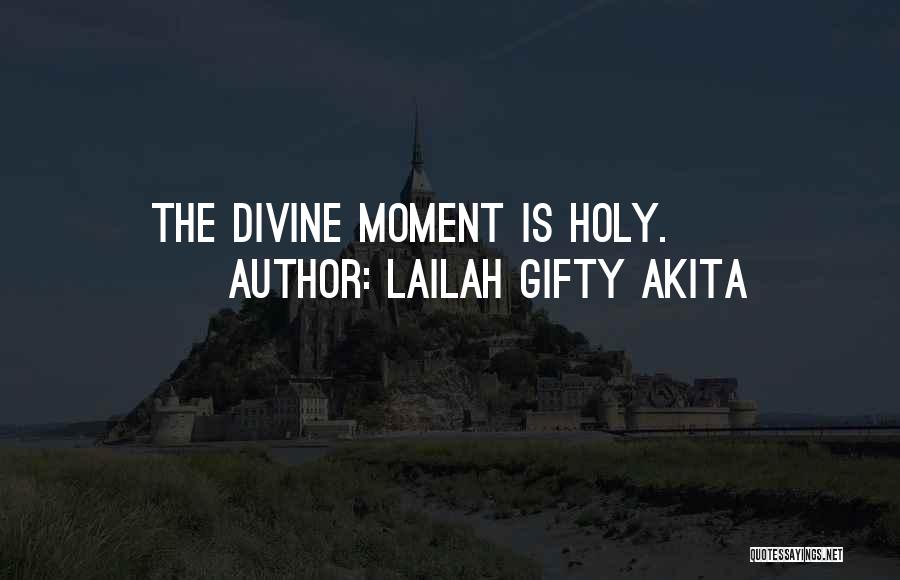 Lailah Gifty Akita Quotes: The Divine Moment Is Holy.