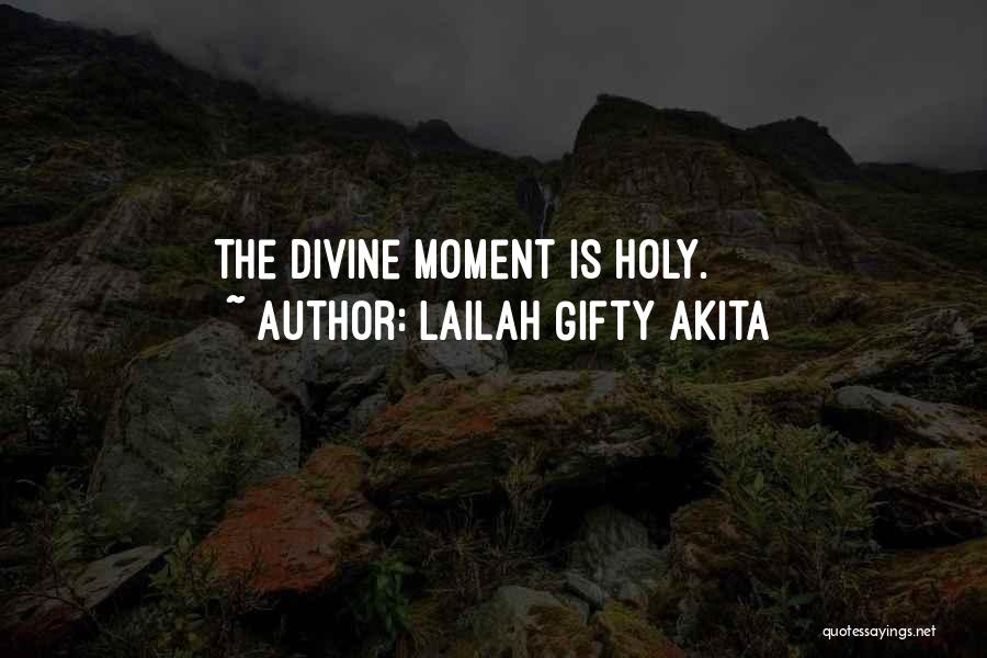 Lailah Gifty Akita Quotes: The Divine Moment Is Holy.