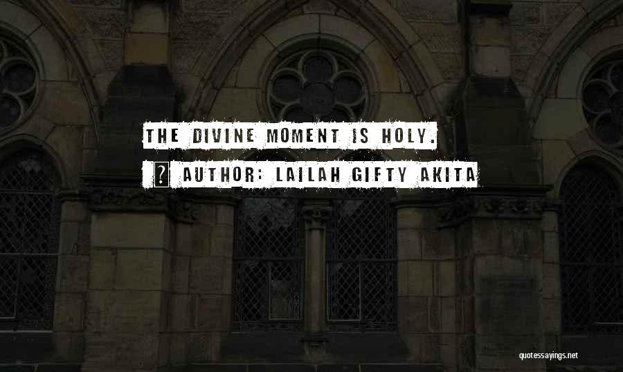 Lailah Gifty Akita Quotes: The Divine Moment Is Holy.