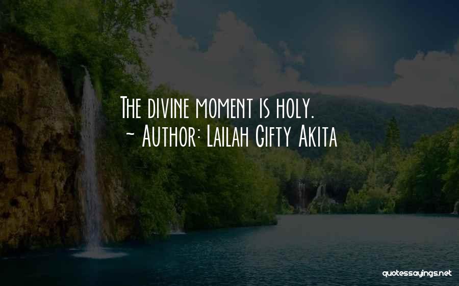 Lailah Gifty Akita Quotes: The Divine Moment Is Holy.