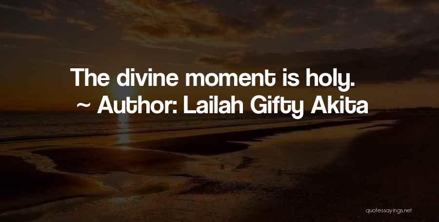 Lailah Gifty Akita Quotes: The Divine Moment Is Holy.