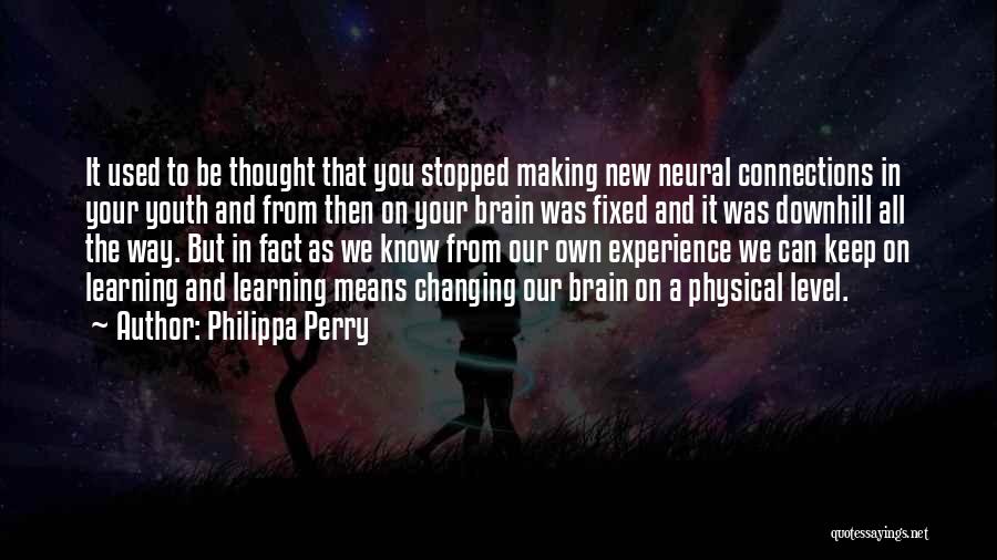 Philippa Perry Quotes: It Used To Be Thought That You Stopped Making New Neural Connections In Your Youth And From Then On Your