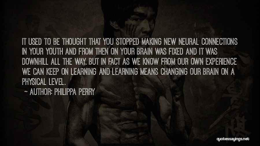 Philippa Perry Quotes: It Used To Be Thought That You Stopped Making New Neural Connections In Your Youth And From Then On Your