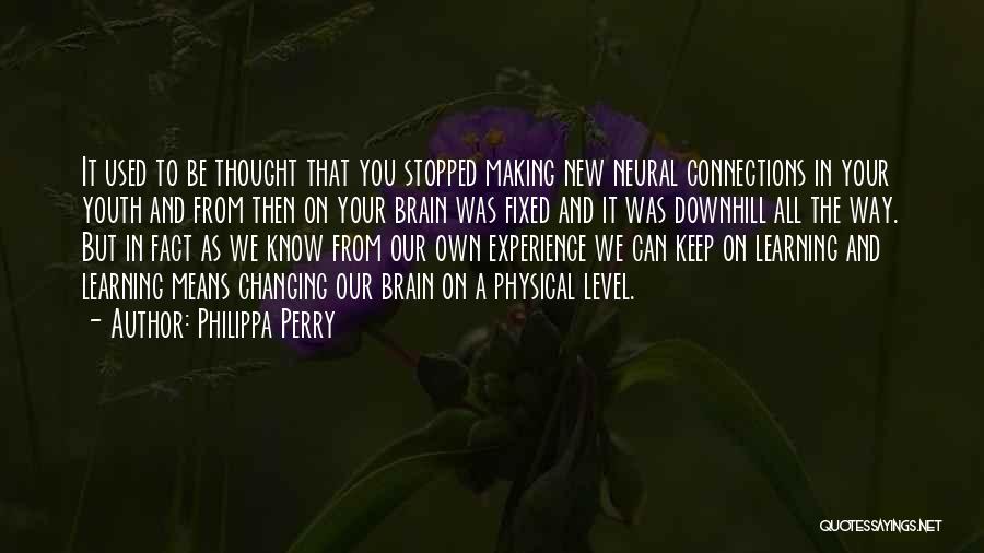 Philippa Perry Quotes: It Used To Be Thought That You Stopped Making New Neural Connections In Your Youth And From Then On Your