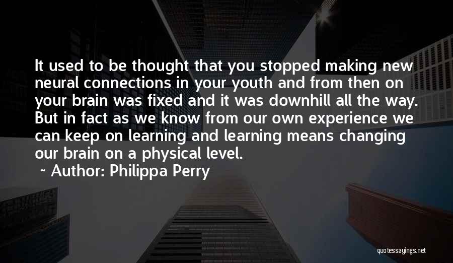 Philippa Perry Quotes: It Used To Be Thought That You Stopped Making New Neural Connections In Your Youth And From Then On Your