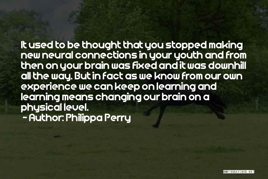 Philippa Perry Quotes: It Used To Be Thought That You Stopped Making New Neural Connections In Your Youth And From Then On Your