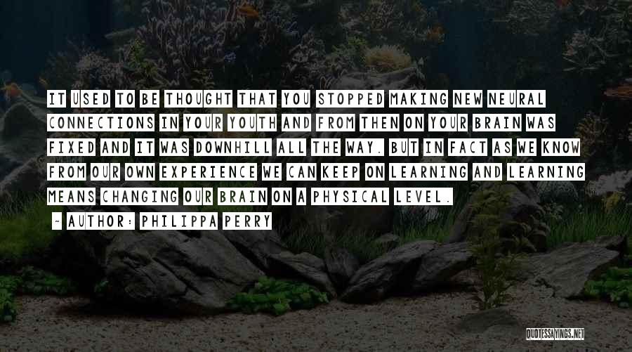 Philippa Perry Quotes: It Used To Be Thought That You Stopped Making New Neural Connections In Your Youth And From Then On Your